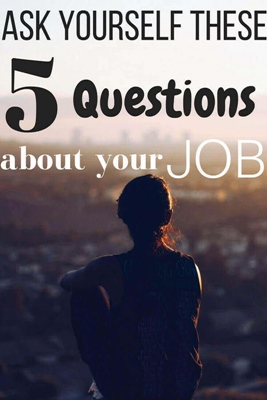 Ask Yourself these 5 questions about your job